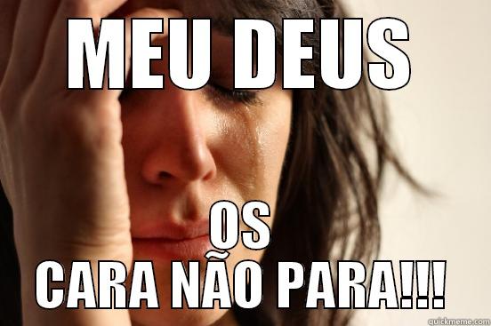 MEU DEUS OS CARA NÃO PARA!!! First World Problems