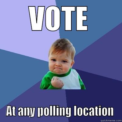 VOTE AT ANY POLLING LOCATION Success Kid