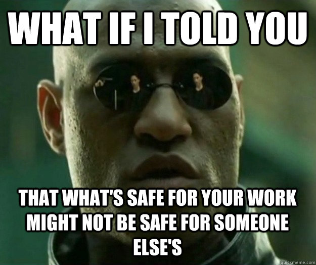 WHAT IF I TOLD YOU that what's safe for your work might not be safe for someone else's  Hi- Res Matrix Morpheus