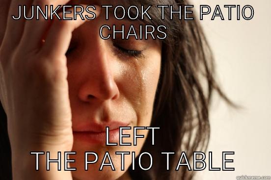 JUNKERS TOOK THE PATIO CHAIRS LEFT THE PATIO TABLE First World Problems