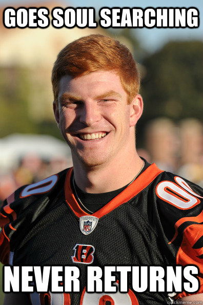 goes soul searching never returns - goes soul searching never returns  Andy Dalton Ginger