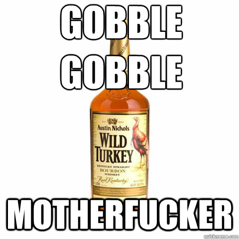 Gobble 
Gobble
 Motherfucker - Gobble 
Gobble
 Motherfucker  gobble gobble mothefucker