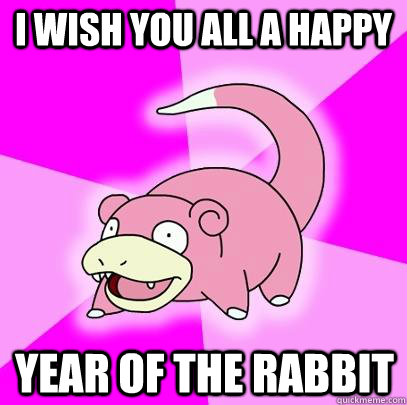 I wish you all a happy year of the rabbit  Slowpoke
