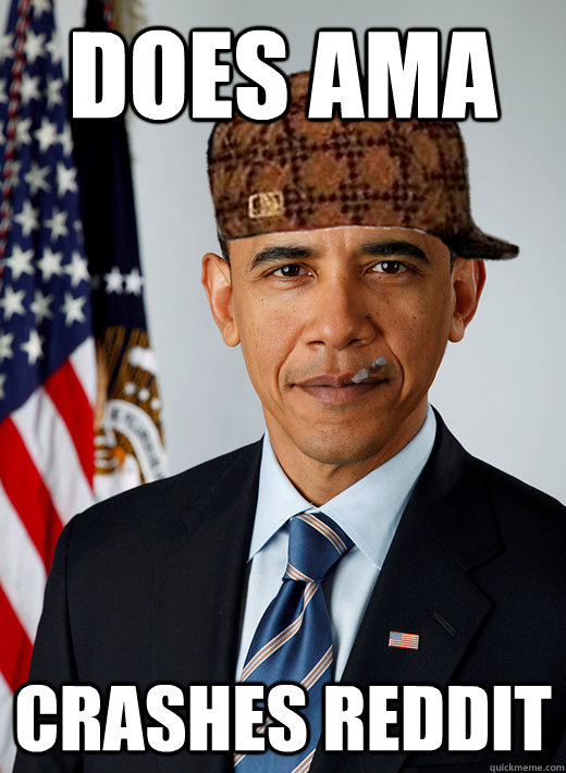 Does AMA Crashes reddit - Does AMA Crashes reddit  Good Guy Scumbag Obama