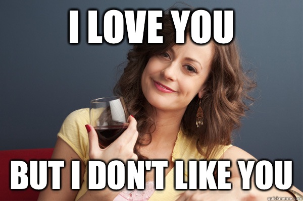 I love you But I don't like you  Forever Resentful Mother