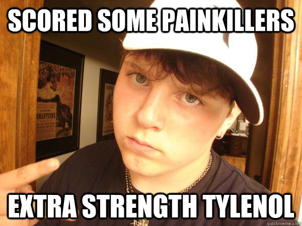 scored SOME PAinkillers extra strength tylenol  Suburban Gangster