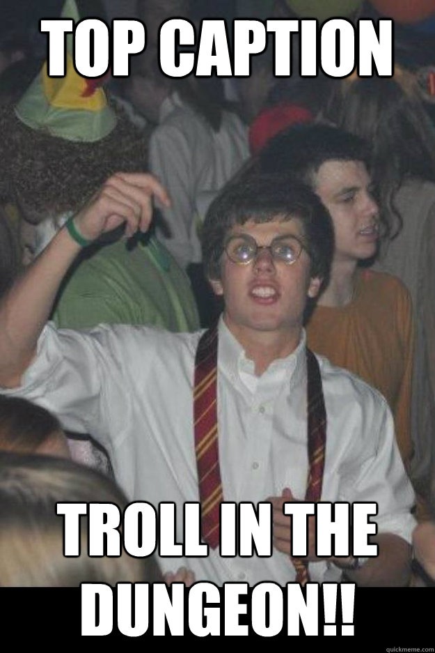 Top caption TROLL IN THE DUNGEON!! - Top caption TROLL IN THE DUNGEON!!  Harry Potter Look Alike