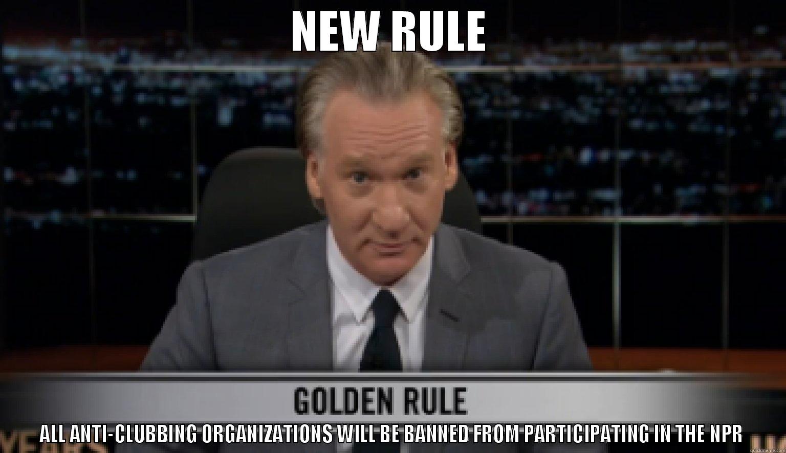 Bill Maher NPR - NEW RULE ALL ANTI-CLUBBING ORGANIZATIONS WILL BE BANNED FROM PARTICIPATING IN THE NPR Misc