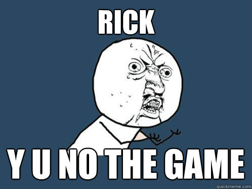 Rick y u no the game  Y U No