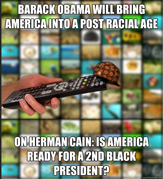 Barack Obama will bring America into a post racial age On Herman Cain: Is America ready for a 2nd black president?  Scumbag Media