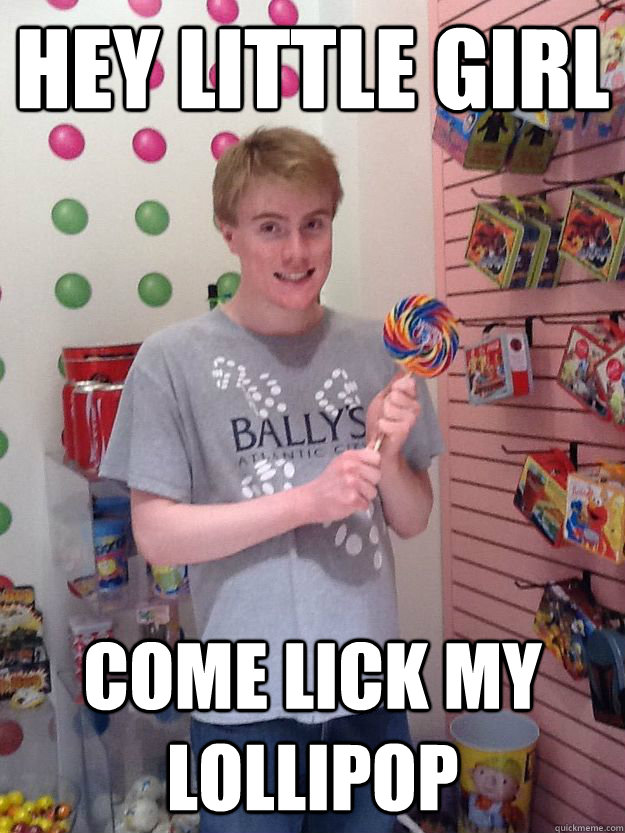 Hey little girl Come lick my lollipop - Hey little girl Come lick my lollipop  Pedokeith
