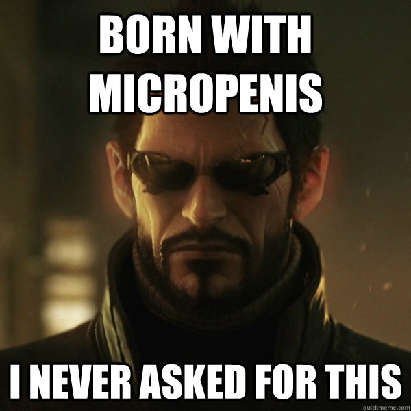 Born with micropenis I never asked for this  Adam Jensen