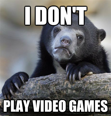 I don't play video games  Confession Bear