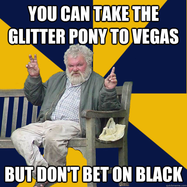You can take the glitter pony to Vegas but don't bet on black  