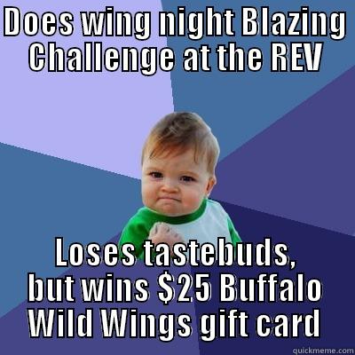 DOES WING NIGHT BLAZING CHALLENGE AT THE REV LOSES TASTEBUDS, BUT WINS $25 BUFFALO WILD WINGS GIFT CARD Success Kid