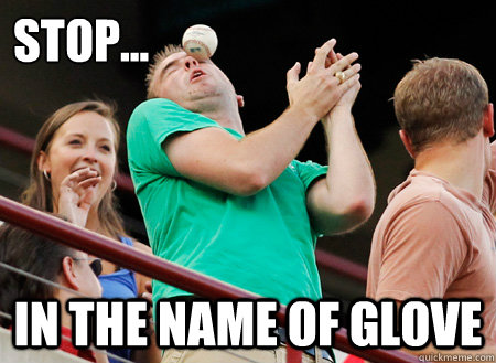 Stop... in the name of glove - Stop... in the name of glove  Baseball puns arent funny.