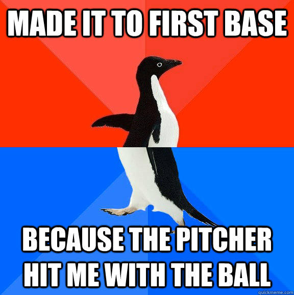 made it to first base because the pitcher hit me with the ball - made it to first base because the pitcher hit me with the ball  Socially Awesome Awkward Penguin