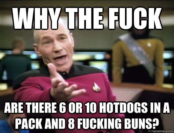 why the fuck Are there 6 or 10 hotdogs in a pack and 8 fucking buns?  Annoyed Picard HD