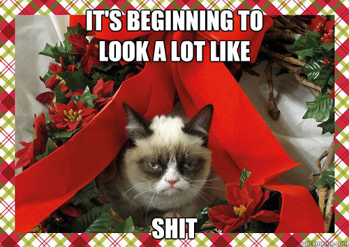 it's beginning to 
look a lot like shit - it's beginning to 
look a lot like shit  A Grumpy Cat Christmas