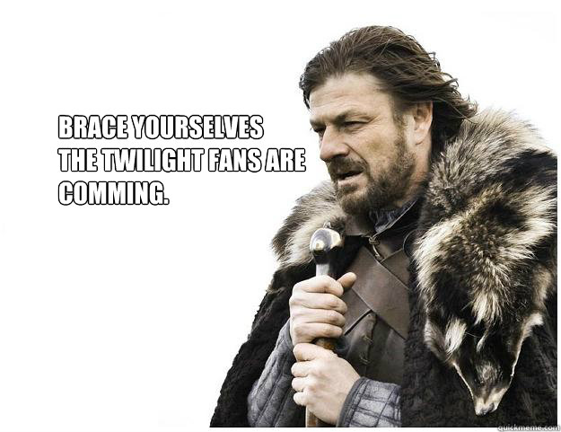 Brace yourselves
the Twilight Fans are Comming.  Imminent Ned