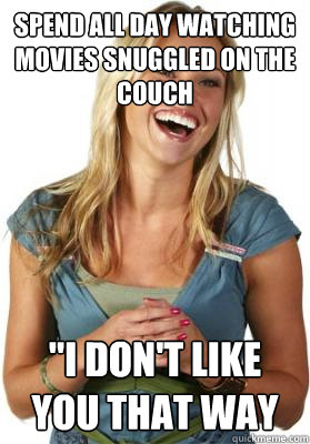 Spend all day watching movies snuggled on the couch 