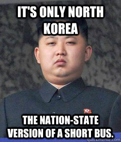 it's only north korea the nation-state version of a short bus.  North Korea