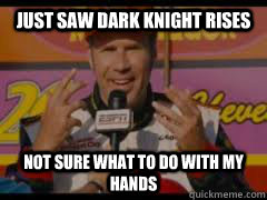 Just saw dark knight rises not sure what to do with my hands - Just saw dark knight rises not sure what to do with my hands  Misc