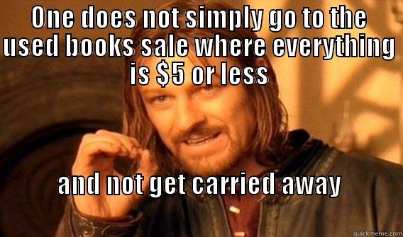 ONE DOES NOT SIMPLY GO TO THE USED BOOKS SALE WHERE EVERYTHING IS $5 OR LESS AND NOT GET CARRIED AWAY                                                                        One Does Not Simply