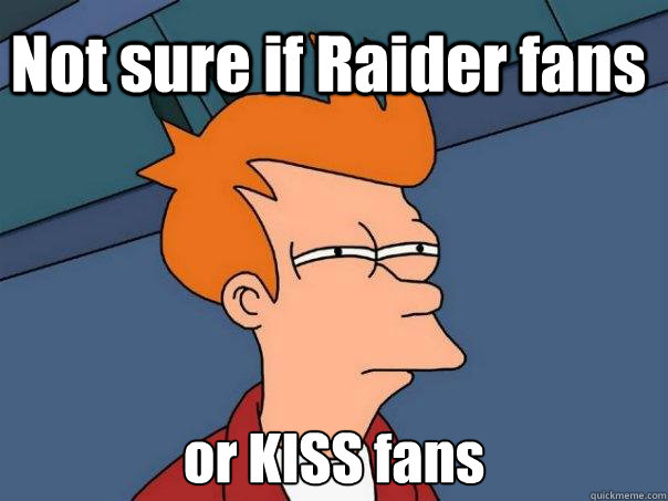 Not sure if Raider fans or KISS fans  Futurama Fry