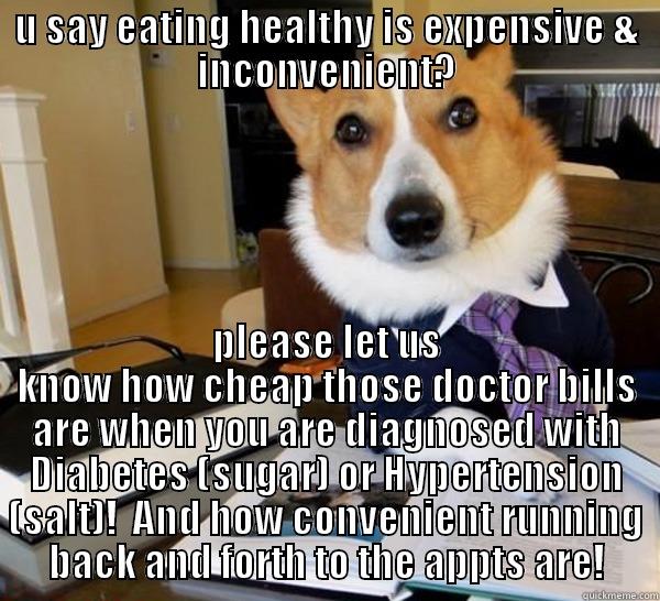 U SAY EATING HEALTHY IS EXPENSIVE & INCONVENIENT? PLEASE LET US KNOW HOW CHEAP THOSE DOCTOR BILLS ARE WHEN YOU ARE DIAGNOSED WITH DIABETES (SUGAR) OR HYPERTENSION (SALT)!  AND HOW CONVENIENT RUNNING BACK AND FORTH TO THE APPTS ARE! Lawyer Dog