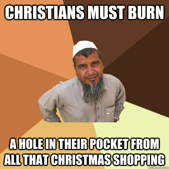 Christians must burn a hole in their pocket from all that christmas shopping - Christians must burn a hole in their pocket from all that christmas shopping  Ordinary Muslim Man