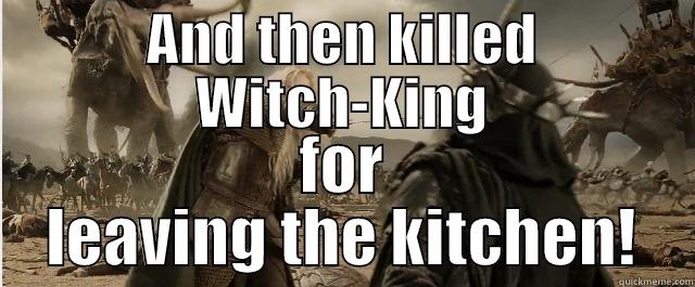 AND THEN KILLED WITCH-KING FOR LEAVING THE KITCHEN! Misc