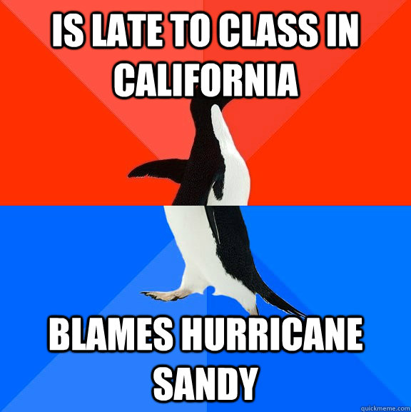 IS LATE to class in California Blames Hurricane sandy  Socially Awesome Awkward Penguin