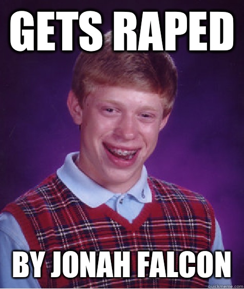 Gets raped By Jonah falcon   Bad Luck Brian
