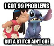 I got 99 Problems But a stitch ain't one  