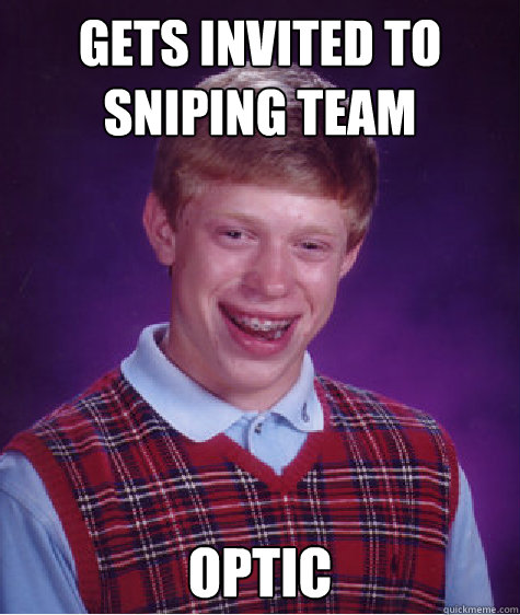 Gets invited to sniping team Optic - Gets invited to sniping team Optic  Bad Luck Brian