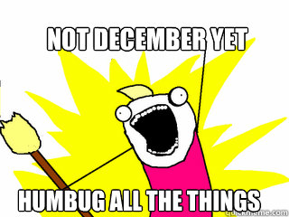 Not December yet Humbug all the things  All The Things