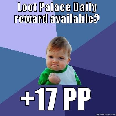 LOOT PALACE DAILY REWARD AVAILABLE? +17 PP Success Kid