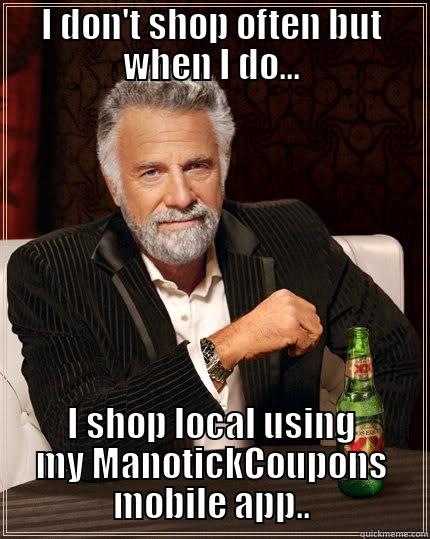 I DON'T SHOP OFTEN BUT WHEN I DO... I SHOP LOCAL USING MY MANOTICKCOUPONS MOBILE APP.. The Most Interesting Man In The World