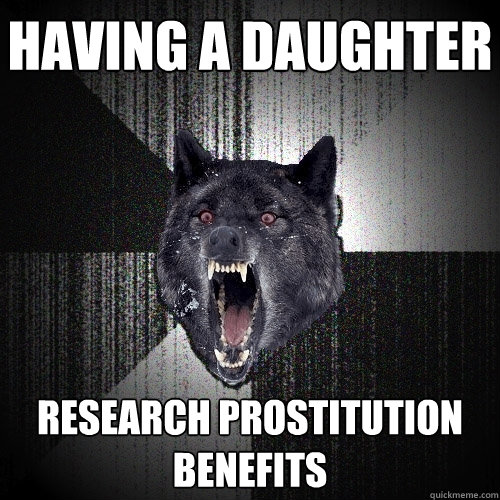having a daughter research prostitution benefits  Insanity Wolf