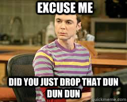 Excuse me Did you just drop that dun dun dun - Excuse me Did you just drop that dun dun dun  Misc