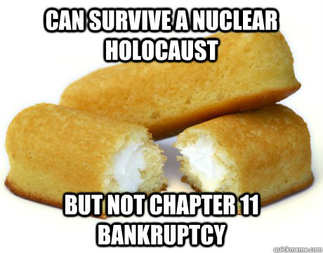 Can survive a nuclear holocaust but not chapter 11 bankruptcy  