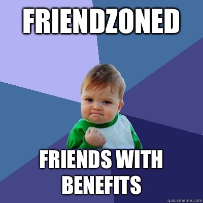 Friendzoned Friends with benefits  Success Kid