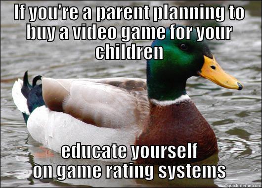 IF YOU'RE A PARENT PLANNING TO BUY A VIDEO GAME FOR YOUR CHILDREN EDUCATE YOURSELF ON GAME RATING SYSTEMS Actual Advice Mallard