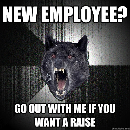 NEW employee? GO OUT WITH ME IF YOU WANT A RAISE  Insanity Wolf
