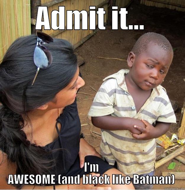 ADMIT IT... I'M AWESOME (AND BLACK LIKE BATMAN) Skeptical Third World Kid