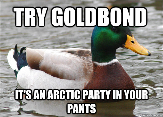 Try goldbond it's an arctic party in your pants  Actual Advice Mallard