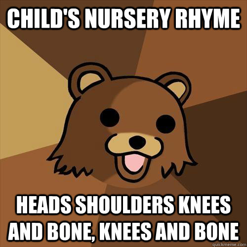 child's nursery rhyme heads shoulders knees and bone, knees and bone  Pedobear