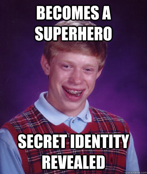 Becomes a superhero Secret Identity revealed  Bad Luck Brian