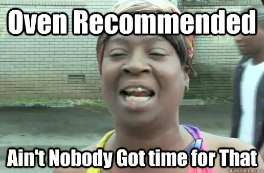 Oven Recommended  Ain't Nobody Got time for That  nobody got time for that big 12